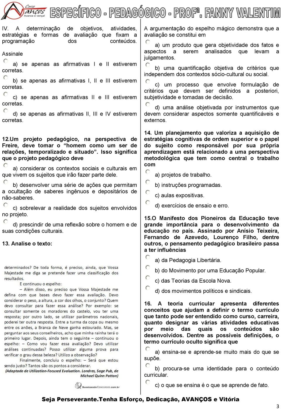 Um projeto pedagógico, na perspectiva de Freire, deve tomar o homem como um ser de relações, temporalizado e situado.