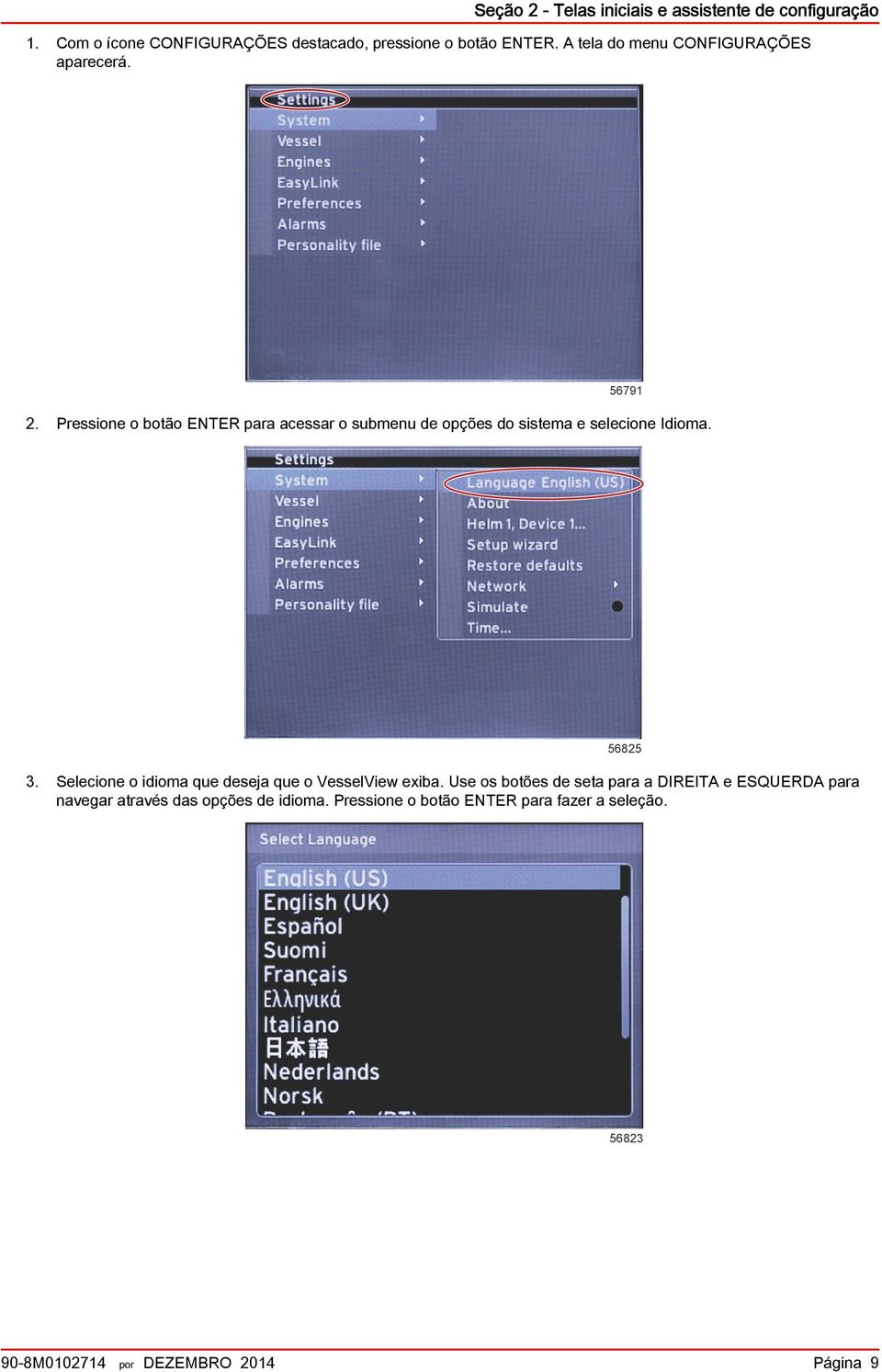 Pressione o botão ENTER pr cessr o submenu de opções do sistem e selecione Idiom. 56791 3.