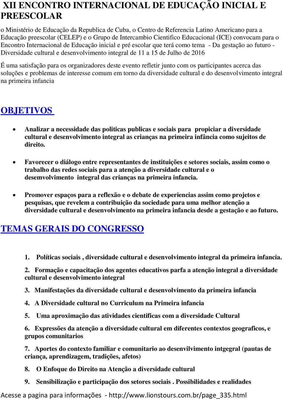 integral de 11 a 15 de Julho de 2016 É uma satisfação para os organizadores deste evento refletir junto com os participantes acerca das soluções e problemas de interesse comum em torno da diversidade