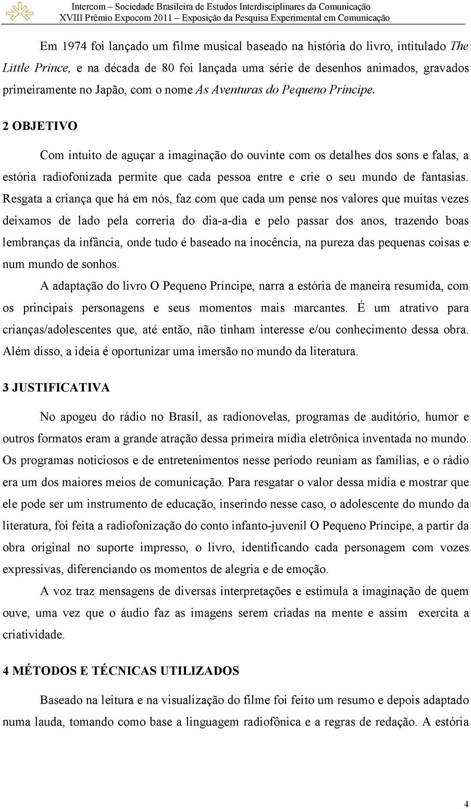 2 OBJETIVO Com intuito de aguçar a imaginação do ouvinte com os detalhes dos sons e falas, a estória radiofonizada permite que cada pessoa entre e crie o seu mundo de fantasias.