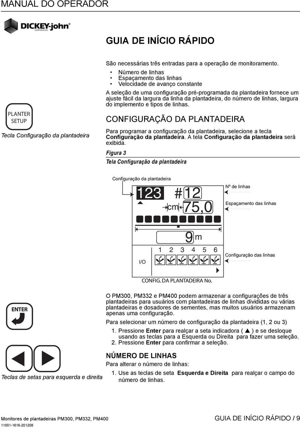 número de linhas, largura do implemento e tipos de linhas. CONFIGURAÇÃO DA PLANTADEIRA Para programar a configuração da plantadeira, selecione a tecla Configuração da plantadeira.