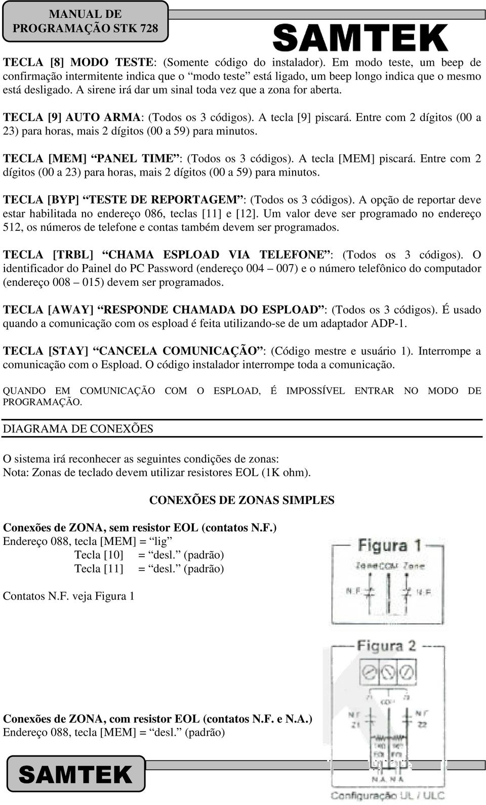 Entre com 2 dígitos (00 a 23) para horas, mais 2 dígitos (00 a 59) para minutos. TECLA [MEM] PANEL TIME : (Todos os 3 códigos). A tecla [MEM] piscará.