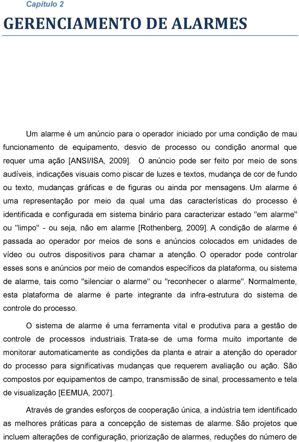 O anúncio pode ser feito por meio de sons audíveis, indicações visuais como piscar de luzes e textos, mudança de cor de fundo ou texto, mudanças gráficas e de figuras ou ainda por mensagens.