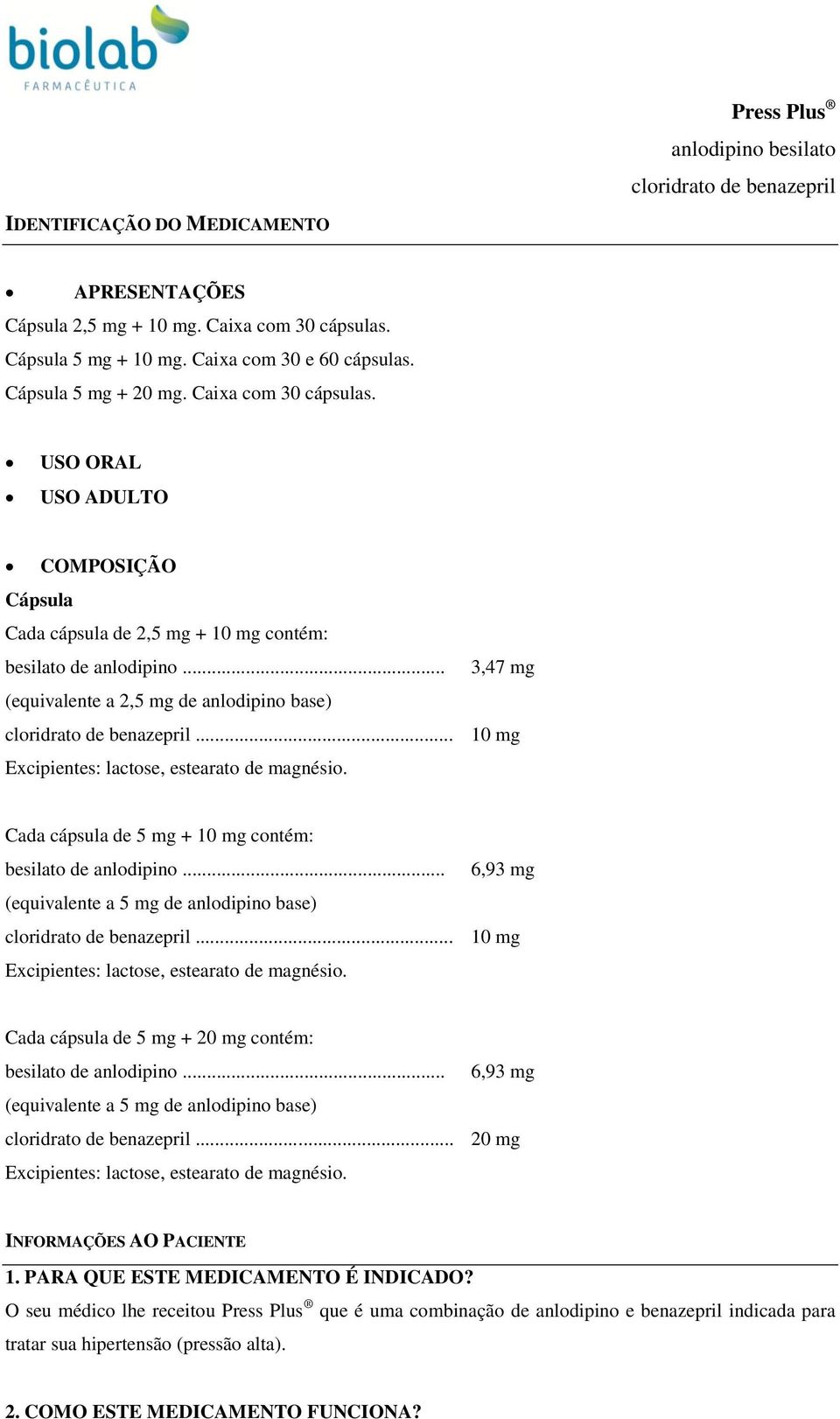 .. 3,47 mg (equivalente a 2,5 mg de anlodipino base) cloridrato de benazepril... 10 mg Excipientes: lactose, estearato de magnésio. Cada cápsula de 5 mg + 10 mg contém: besilato de anlodipino.