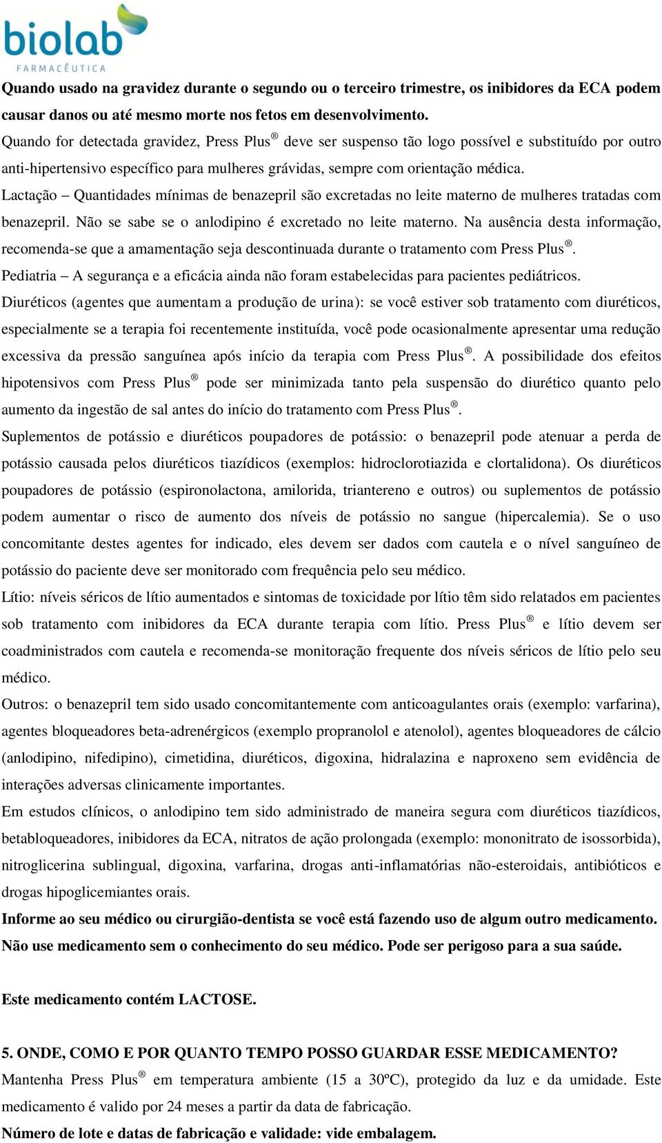 Lactação Quantidades mínimas de benazepril são excretadas no leite materno de mulheres tratadas com benazepril. Não se sabe se o anlodipino é excretado no leite materno.