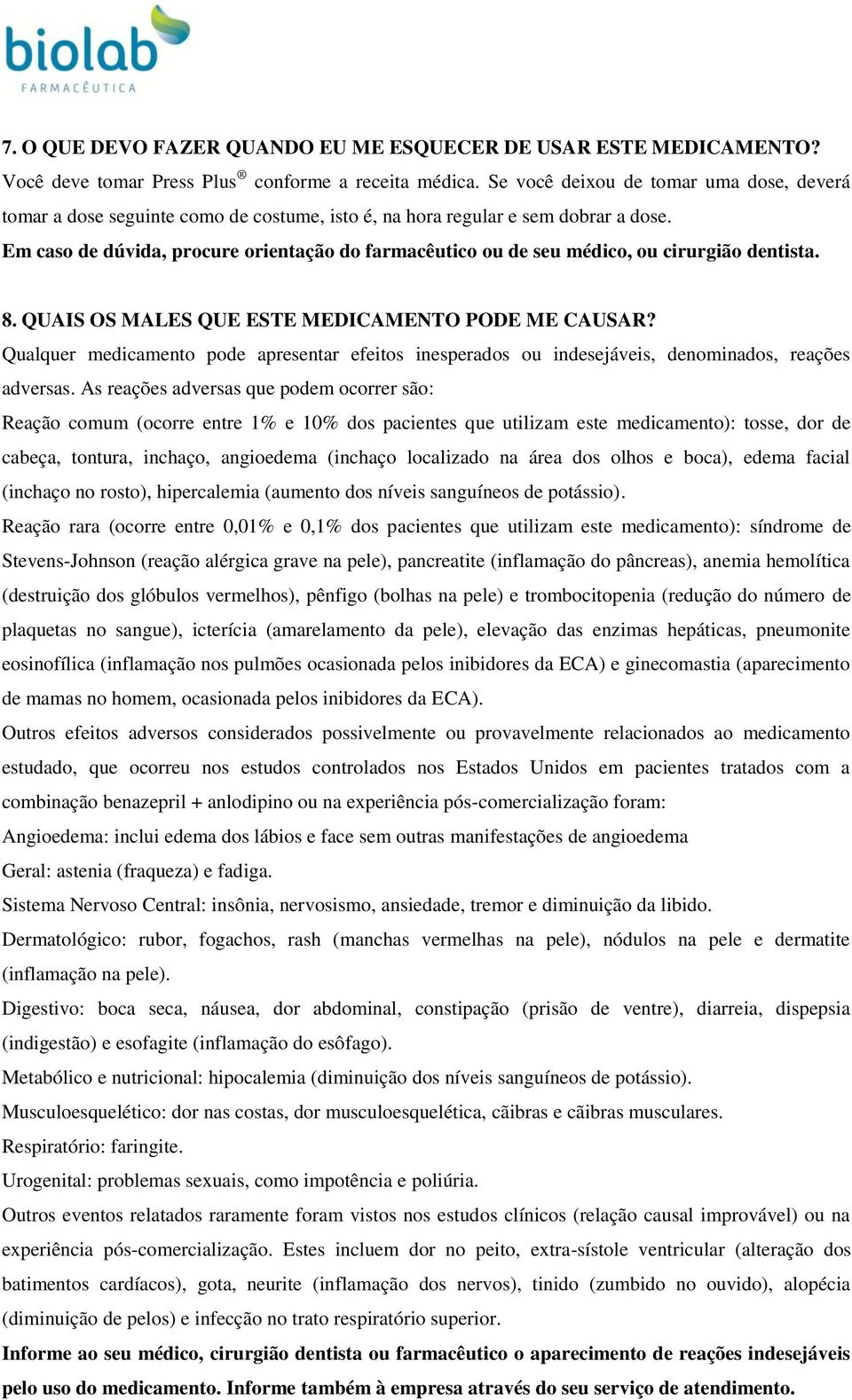 Em caso de dúvida, procure orientação do farmacêutico ou de seu médico, ou cirurgião dentista. 8. QUAIS OS MALES QUE ESTE MEDICAMENTO PODE ME CAUSAR?