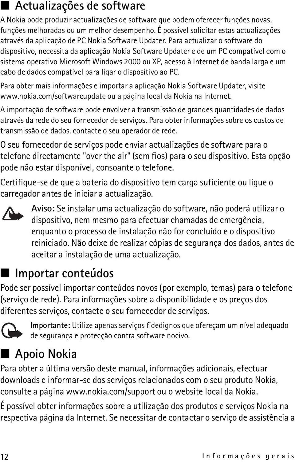 Para actualizar o software do dispositivo, necessita da aplicação Nokia Software Updater e de um PC compatível com o sistema operativo Microsoft Windows 2000 ou XP, acesso à Internet de banda larga e