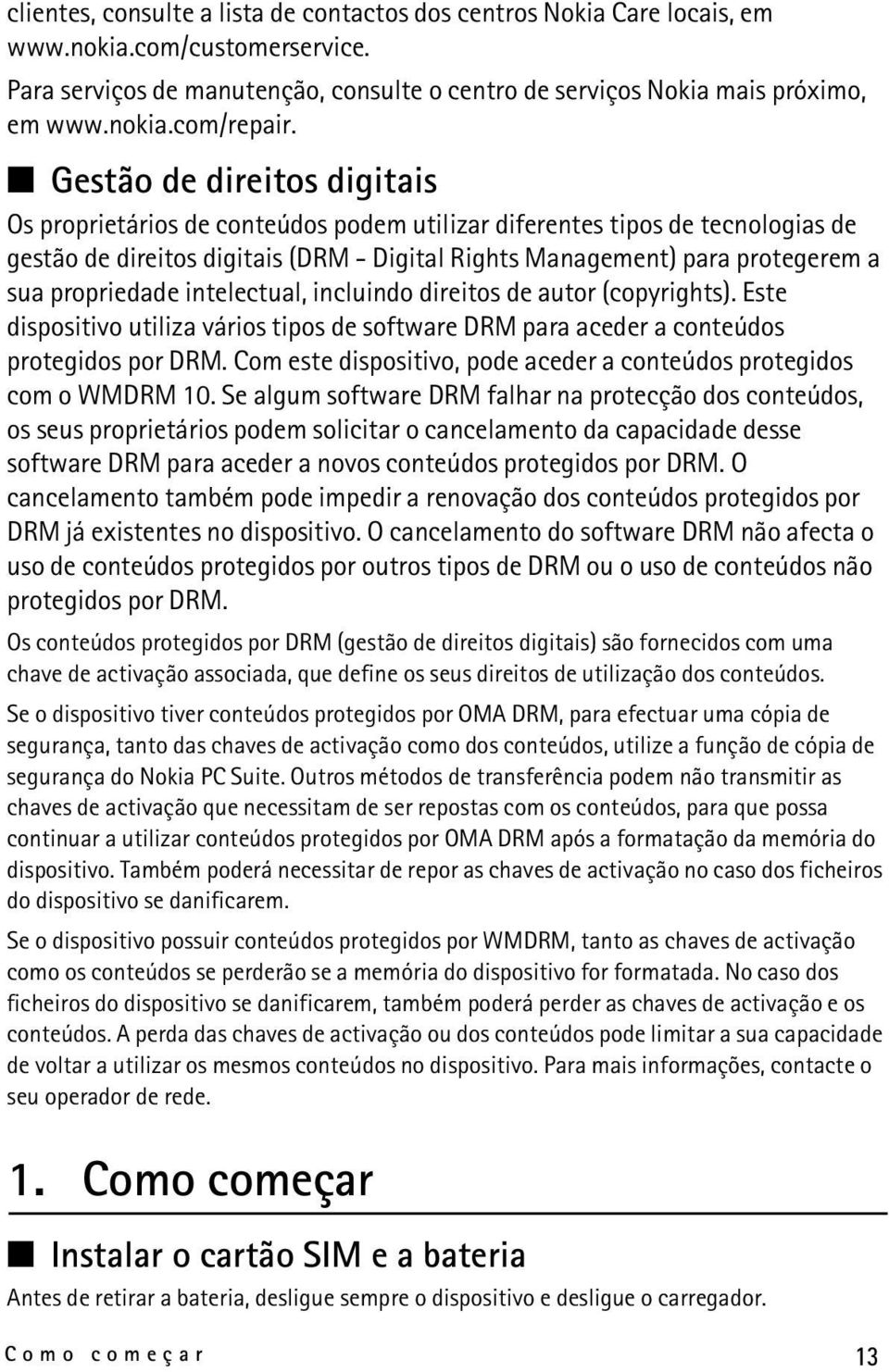 propriedade intelectual, incluindo direitos de autor (copyrights). Este dispositivo utiliza vários tipos de software DRM para aceder a conteúdos protegidos por DRM.