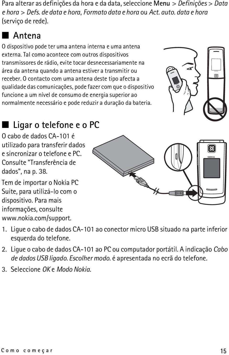 Tal como acontece com outros dispositivos transmissores de rádio, evite tocar desnecessariamente na área da antena quando a antena estiver a transmitir ou receber.