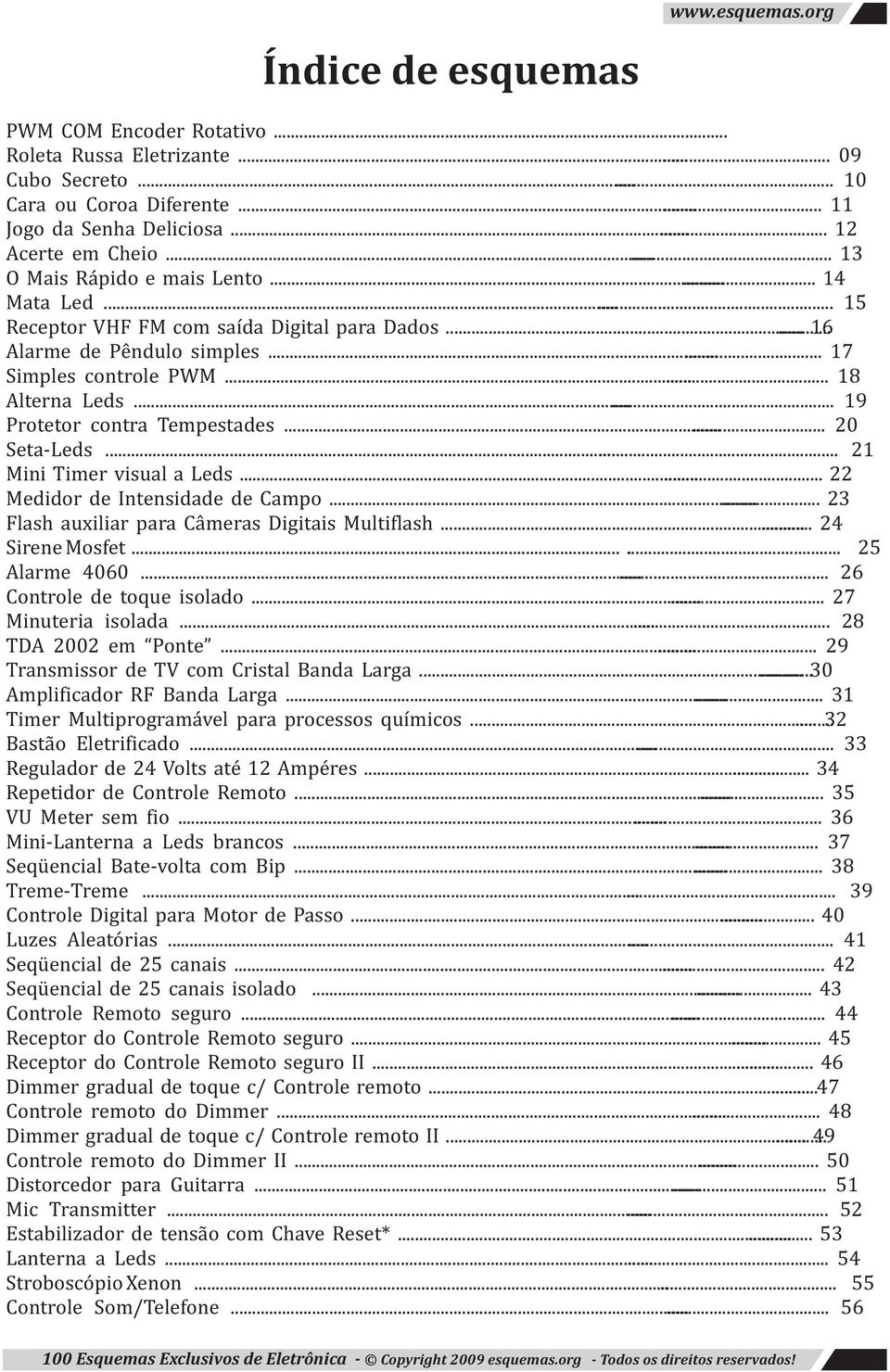 .. 19 Protetor contra Tempestades... 20 Seta-Leds... 21 Mini Timer visual a Leds... 22 Medidor de Intensidade de Campo... 23 Flash auxiliar para Câmeras Digitais Multiflash... 24 Sirene Mosfet.