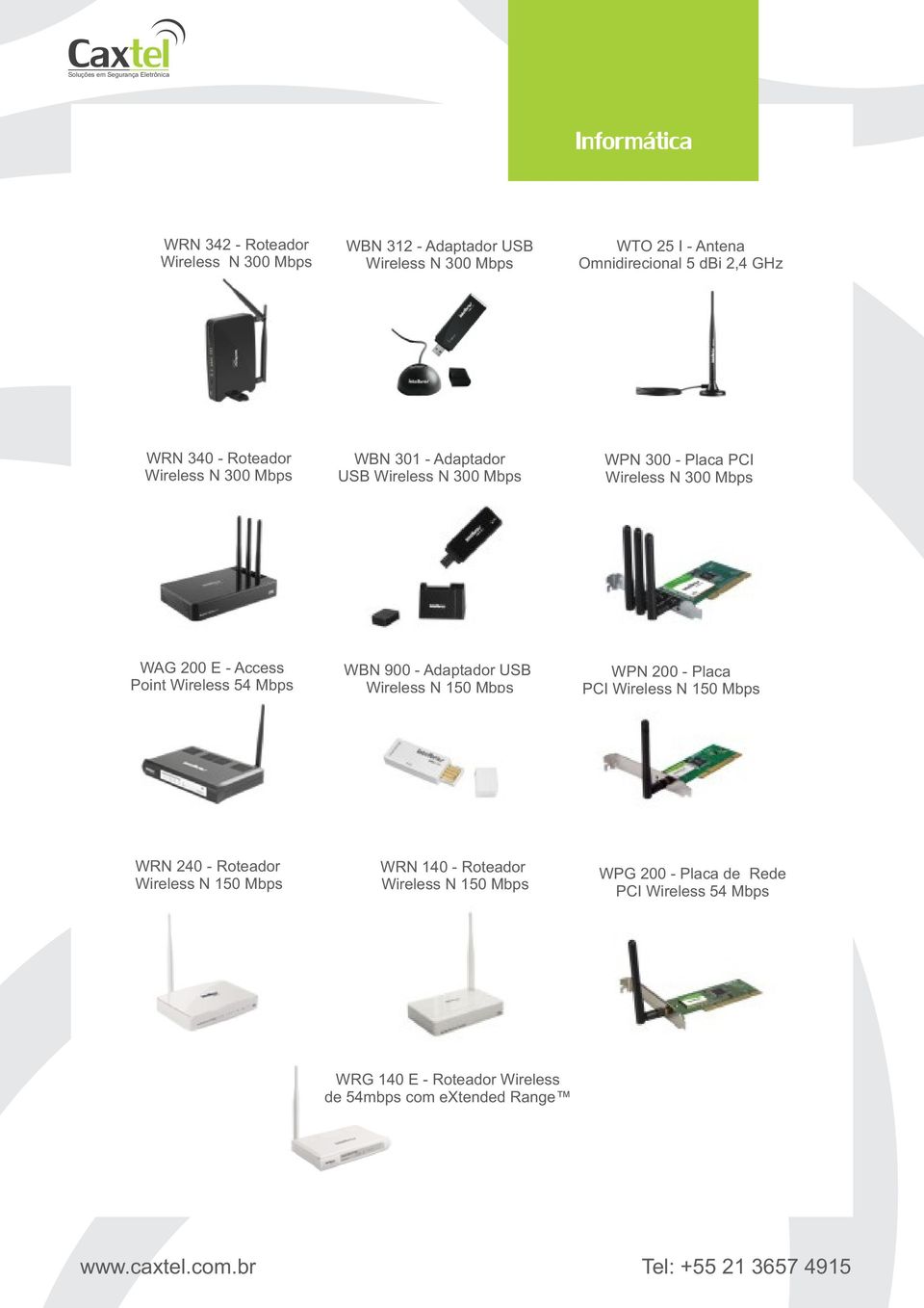 Point Wireless 54 Mbps WBN 900 - Adaptador USB Wireless N 150 Mbps WPN 200 - Placa PCI Wireless N 150 Mbps WRN 240 - Roteador Wireless N 150