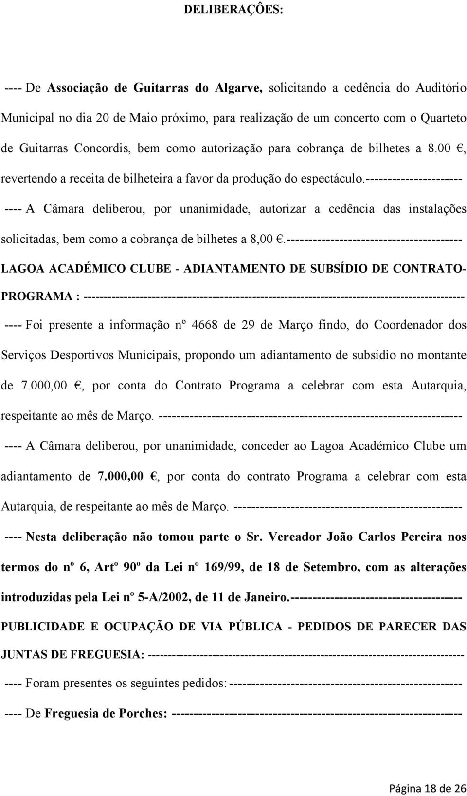 ---------------------- ---- A Câmara deliberou, por unanimidade, autorizar a cedência das instalações solicitadas, bem como a cobrança de bilhetes a 8,00.