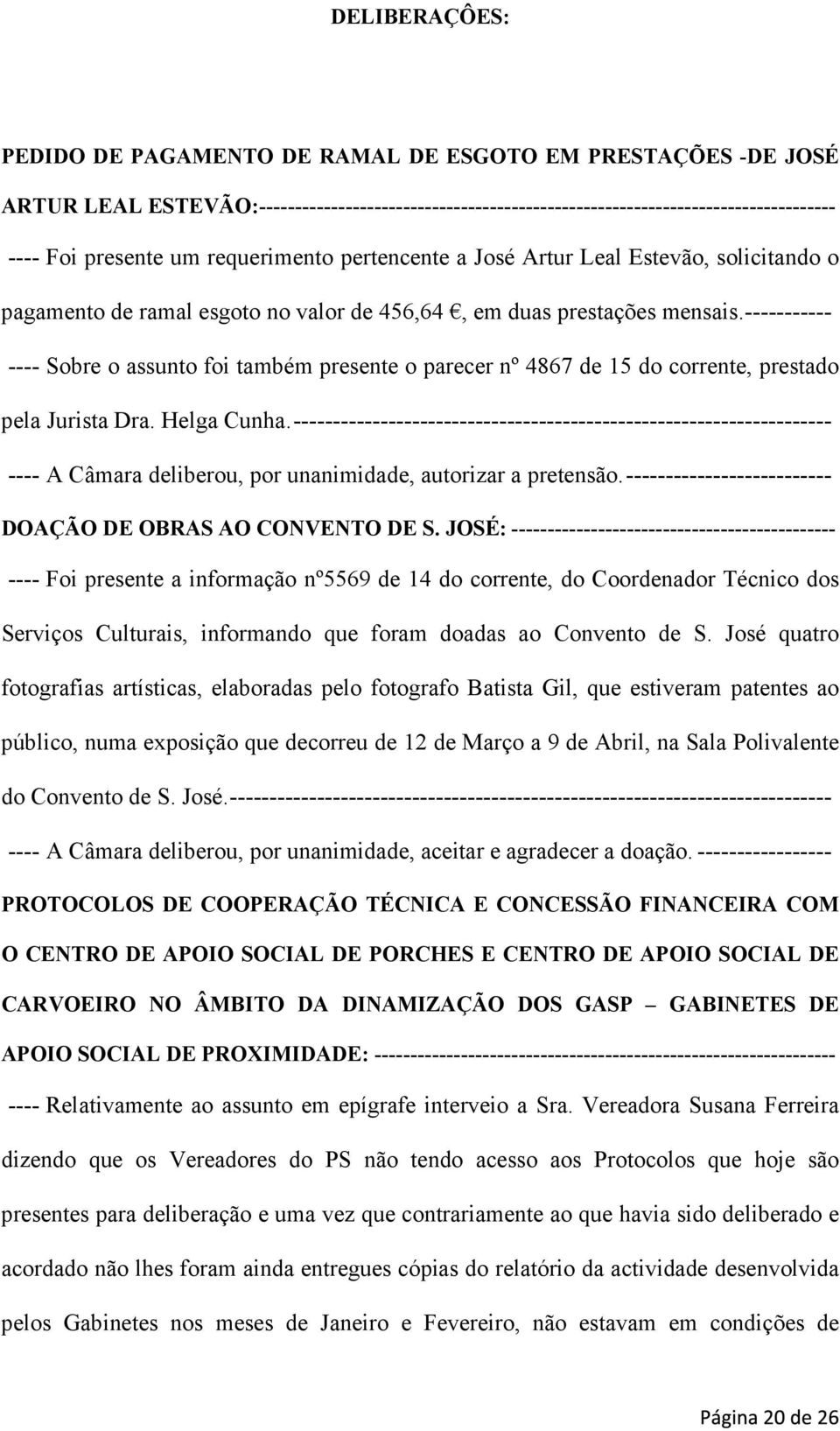 ----------- ---- Sobre o assunto foi também presente o parecer nº 4867 de 15 do corrente, prestado pela Jurista Dra. Helga Cunha.