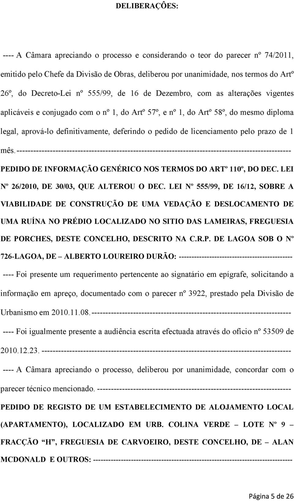 licenciamento pelo prazo de 1 mês.--------------------------------------------------------------------------------------------------- PEDIDO DE INFORMAÇÃO GENÉRICO NOS TERMOS DO ARTº 110º, DO DEC.