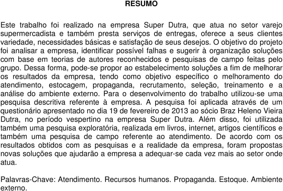 O objetivo do projeto foi analisar a empresa, identificar possível falhas e sugerir à organização soluções com base em teorias de autores reconhecidos e pesquisas de campo feitas pelo grupo.