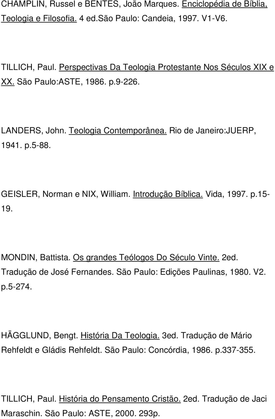 GEISLER, Norman e NIX, William. Introdução Bíblica. Vida, 1997. p.15-19. MONDIN, Battista. Os grandes Teólogos Do Século Vinte. 2ed. Tradução de José Fernandes.