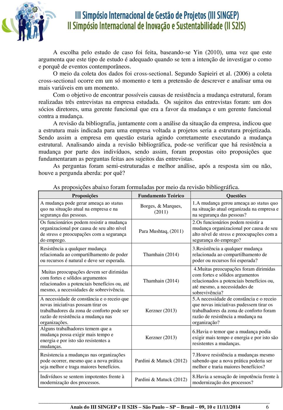 (2006) a coleta cross-sectional ocorre em um só momento e tem a pretensão de descrever e analisar uma ou mais variáveis em um momento.