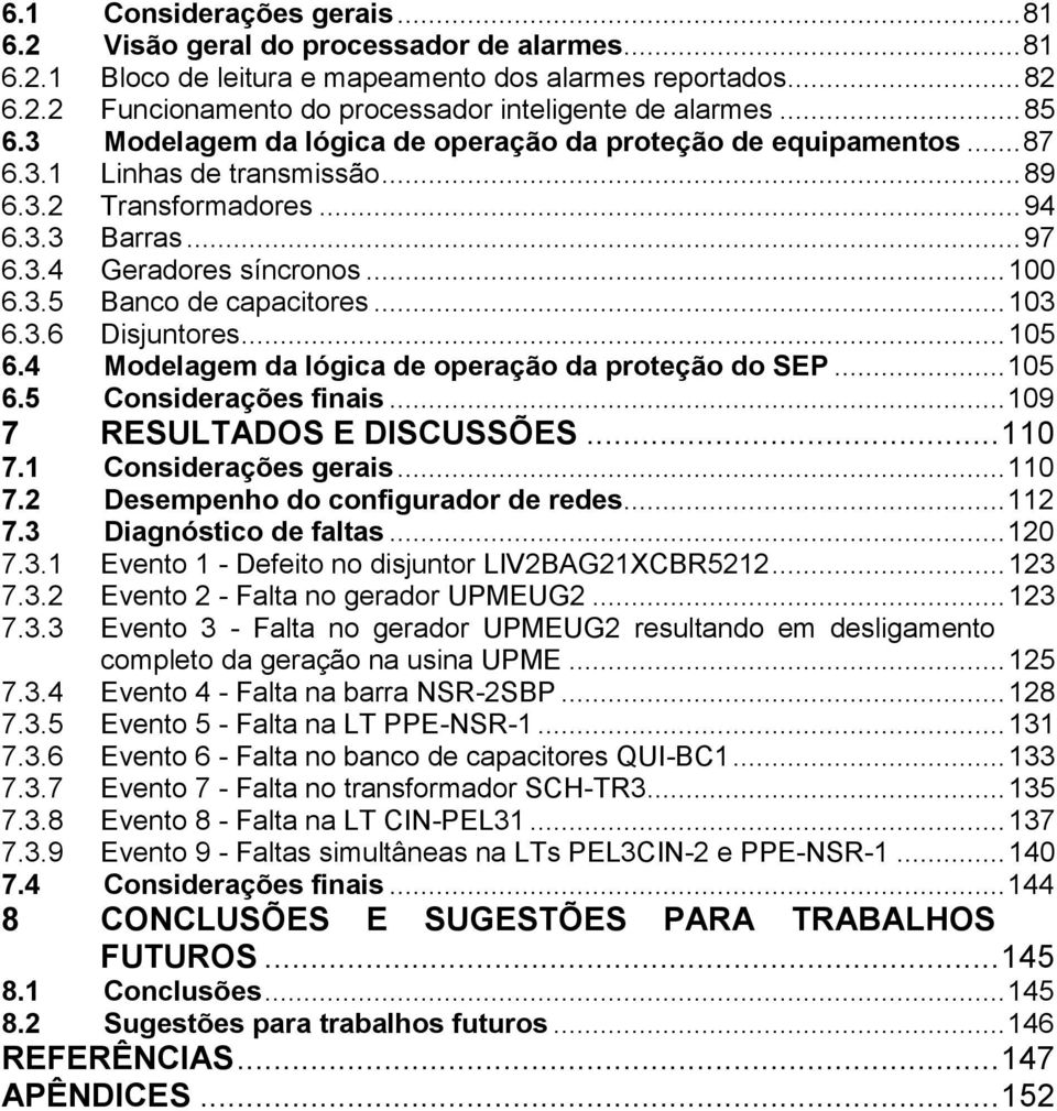 .. 103 6.3.6 Disjuntores... 105 6.4 Modelagem da lógica de operação da proteção do SEP... 105 6.5 Considerações finais... 109 7 RESULTADOS E DISCUSSÕES... 110 7.1 Considerações gerais... 110 7.2 Desempenho do configurador de redes.