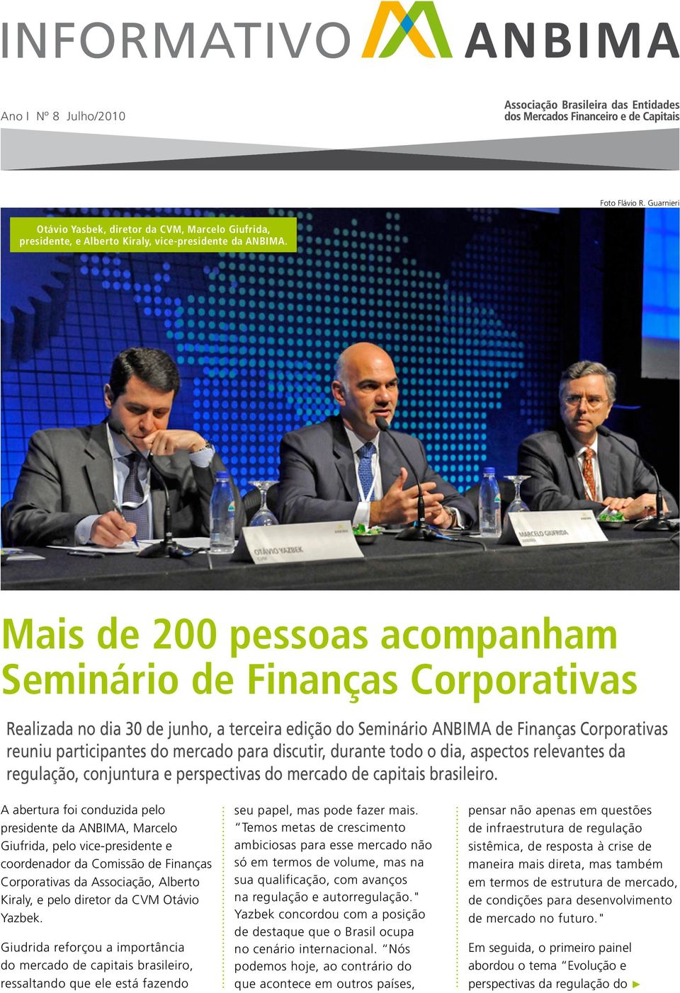discutir, durante todo o dia, aspectos relevantes da regulação, conjuntura e perspectivas do mercado de capitais brasileiro.