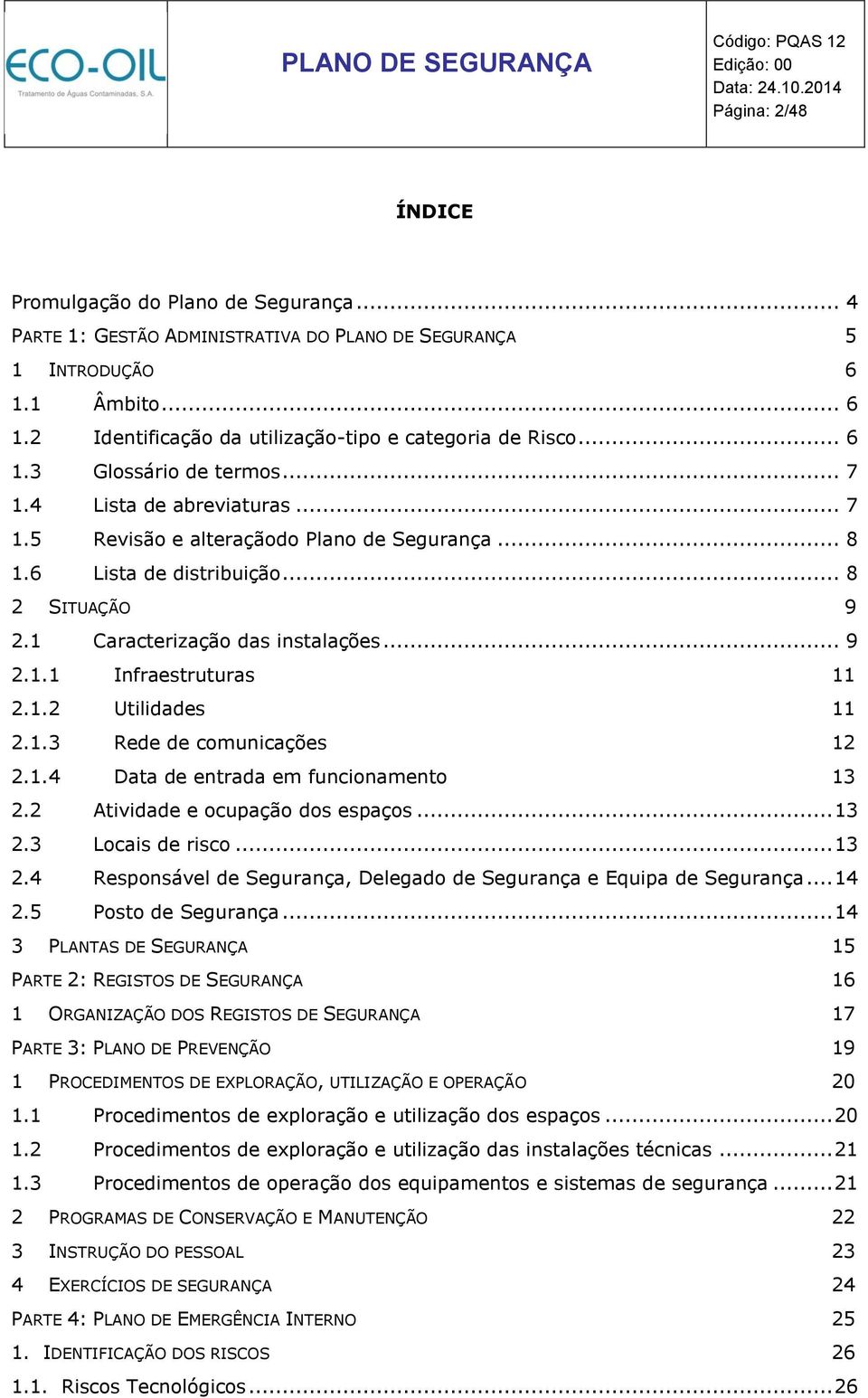 1.2 Utilidades 11 2.1.3 Rede de comunicações 12 2.1.4 Data de entrada em funcionamento 13 2.2 Atividade e ocupação dos espaços... 13 2.3 Locais de risco... 13 2.4 Responsável de Segurança, Delegado de Segurança e Equipa de Segurança.