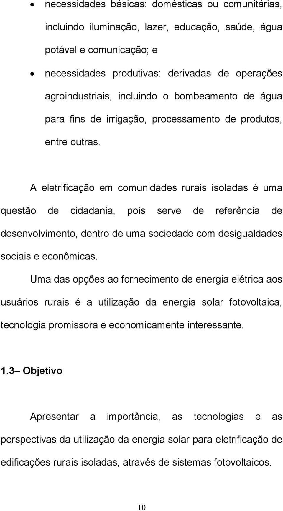 A eletrificação em comunidades rurais isoladas é uma questão de cidadania, pois serve de referência de desenvolvimento, dentro de uma sociedade com desigualdades sociais e econômicas.