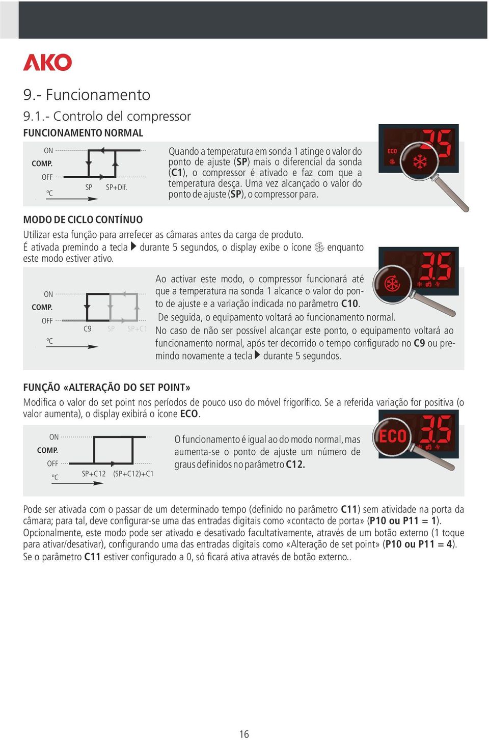 Uma vez alcançado o valor do ºC ponto de ajuste (SP), o compressor para. vado e faz com que a ez alcançado o valor do pressor para.