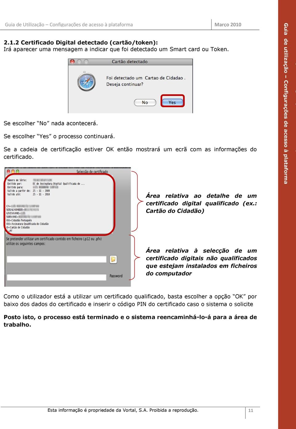 : Cartão do Cidadão) Área relativa à selecção de um certificado digitais não qualificados que estejam instalados em ficheiros do computador Como o utilizador está a utilizar um certificado