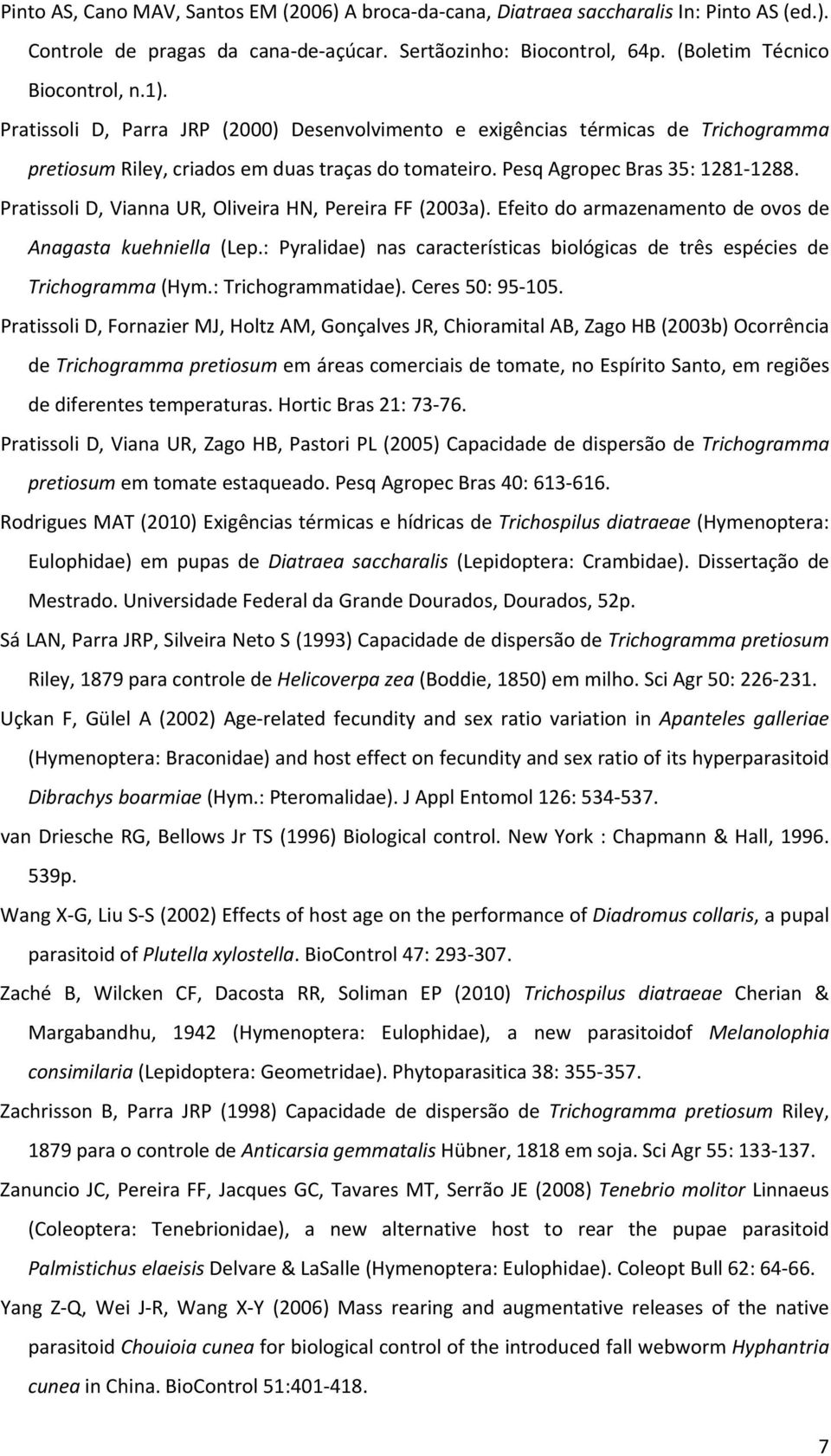 Pratissoli D, Vianna UR, Oliveira HN, Pereira FF (2003a). Efeito do armazenamento de ovos de Anagasta kuehniella (Lep.: Pyralidae) nas características biológicas de três espécies de Trichogramma (Hym.