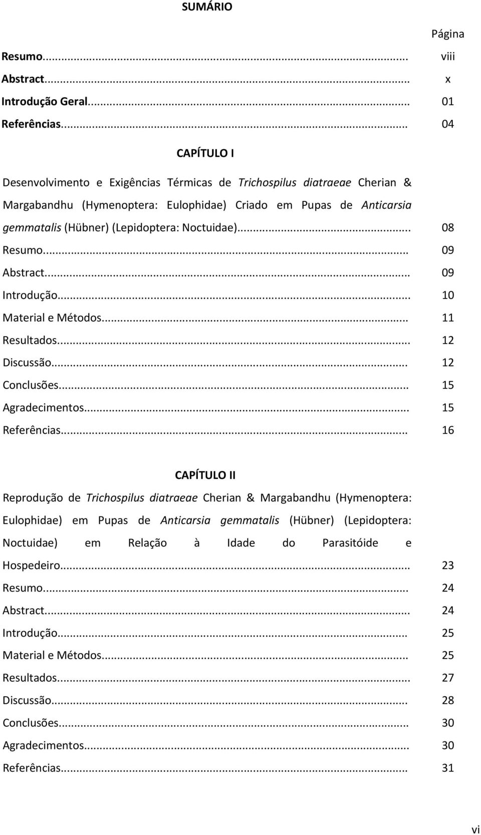 Noctuidae)... 08 Resumo... 09 Abstract... 09 Introdução... 10 Material e Métodos... 11 Resultados... 12 Discussão... 12 Conclusões... 15 Agradecimentos... 15 Referências.