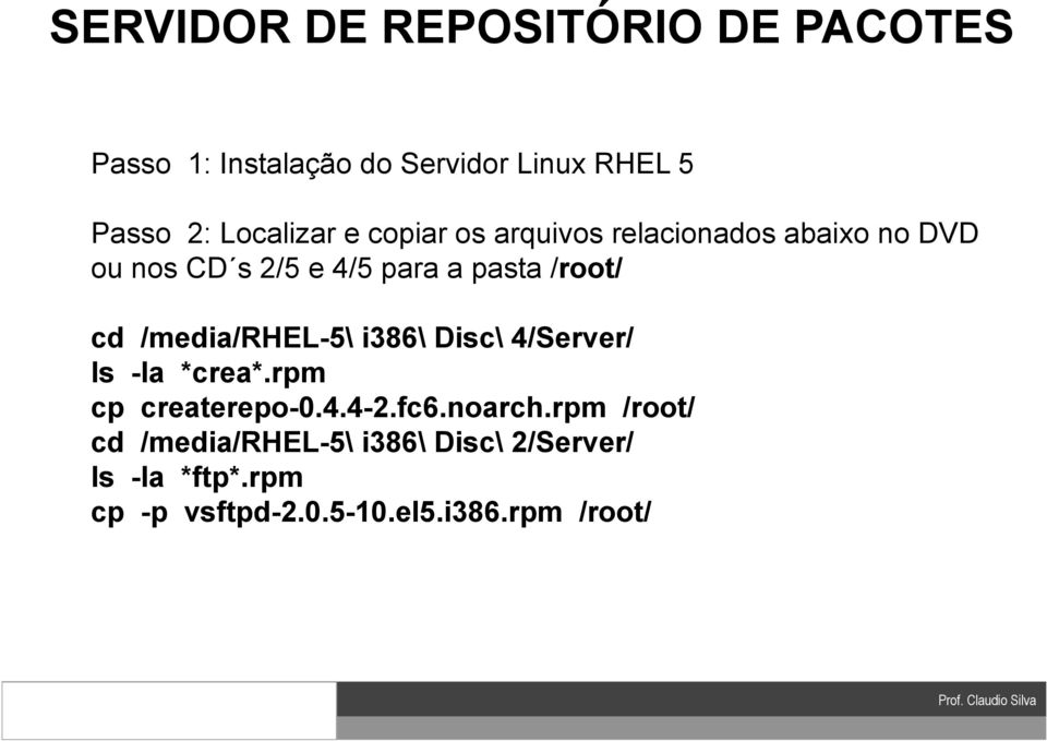 /root/ cd /media/rhel-5\ i386\ Disc\ 4/Server/ ls -la *crea*.rpm cp createrepo-0.4.4-2.fc6.noarch.