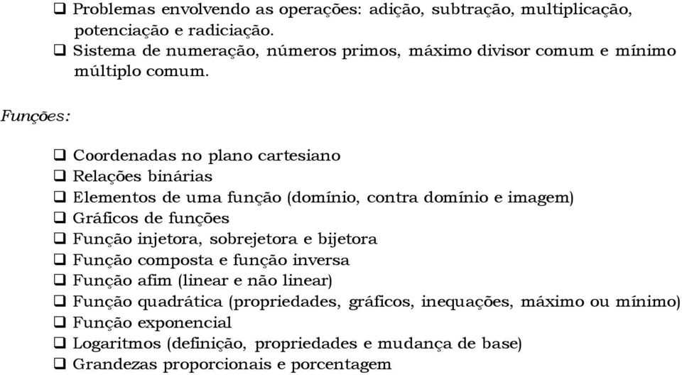 Funções: Coordenadas no plano cartesiano Relações binárias Elementos de uma função (domínio, contra domínio e imagem) Gráficos de funções Função