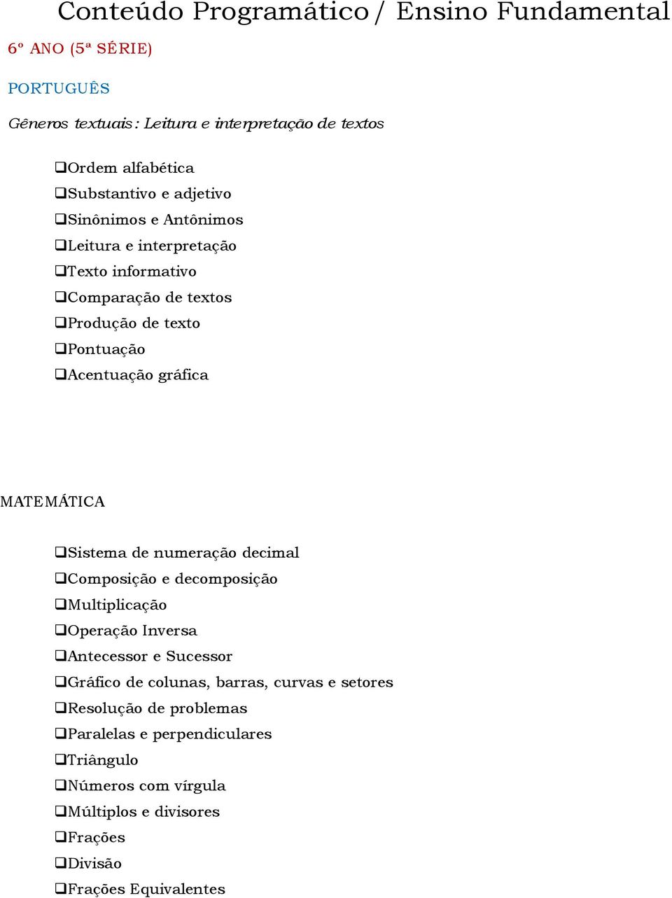 gráfica MATEMÁTICA Sistema de numeração decimal Composição e decomposição Multiplicação Operação Inversa Antecessor e Sucessor Gráfico de colunas,