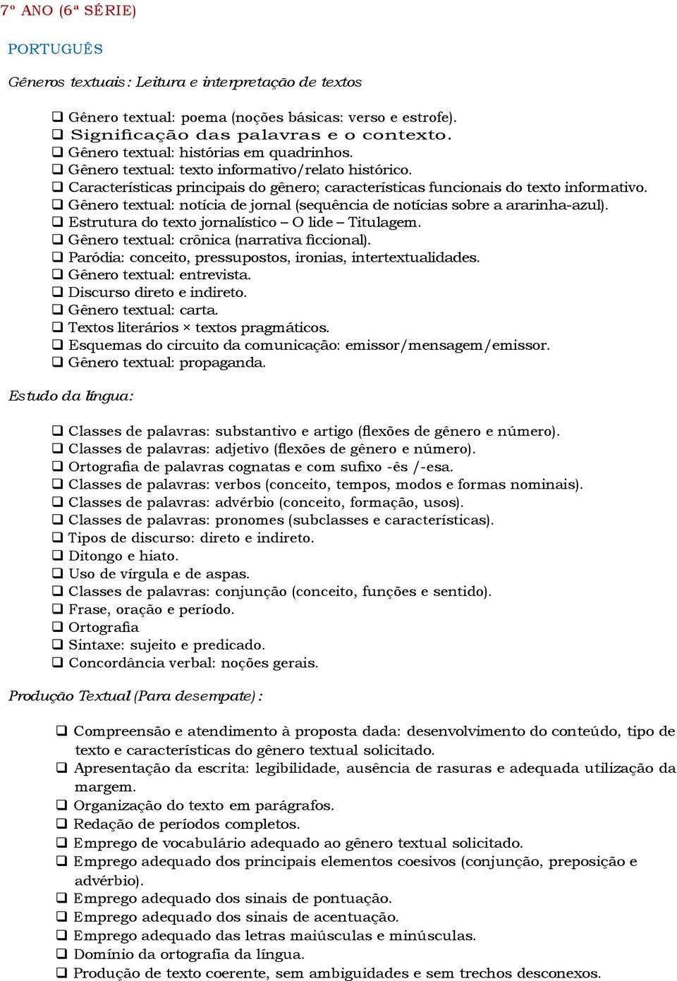 Gênero textual: notícia de jornal (sequência de notícias sobre a ararinha-azul). Estrutura do texto jornalístico O lide Titulagem. Gênero textual: crônica (narrativa ficcional).