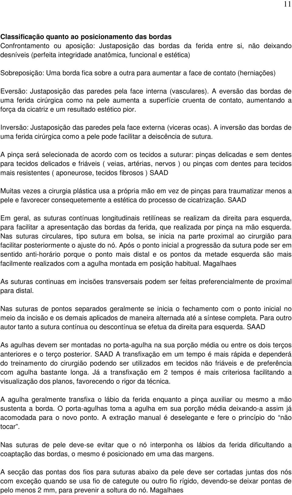 A eversão das bordas de uma ferida cirúrgica como na pele aumenta a superfície cruenta de contato, aumentando a força da cicatriz e um resultado estético pior.