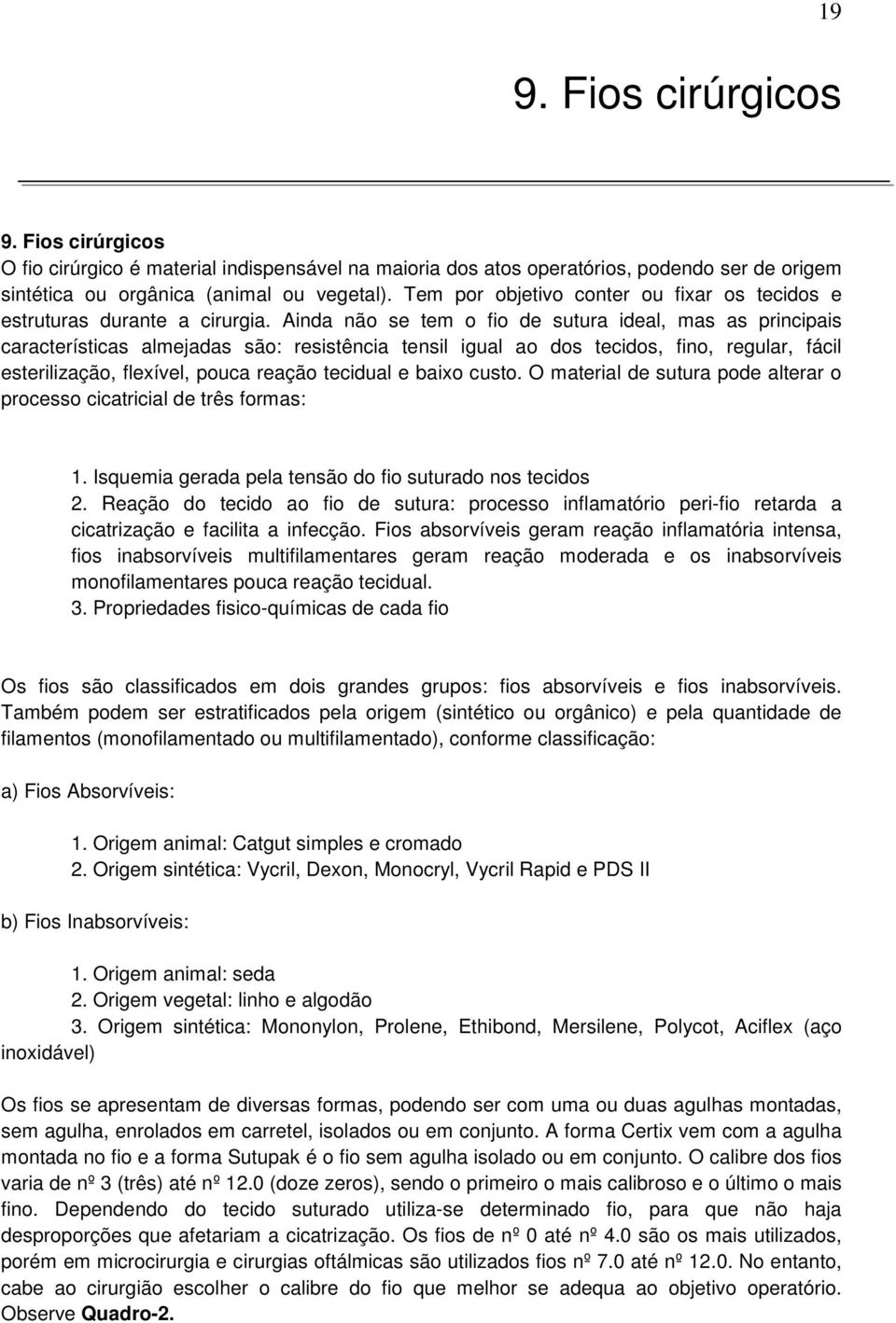 Ainda não se tem o fio de sutura ideal, mas as principais características almejadas são: resistência tensil igual ao dos tecidos, fino, regular, fácil esterilização, flexível, pouca reação tecidual e