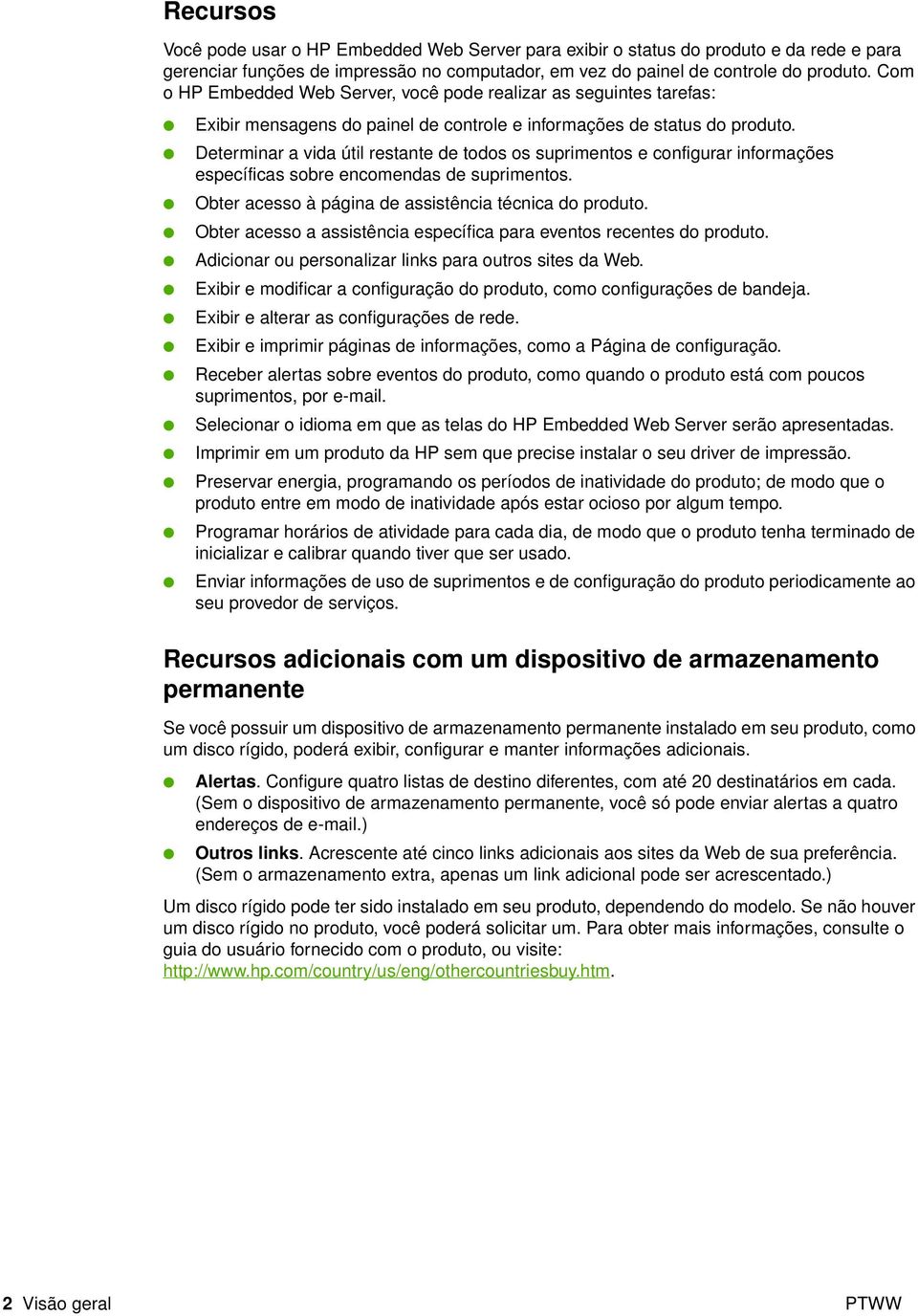 Determinar a vida útil restante de todos os suprimentos e configurar informações específicas sobre encomendas de suprimentos. Obter acesso à página de assistência técnica do produto.