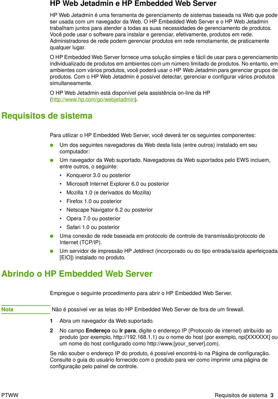 Você pode usar o software para instalar e gerenciar, efetivamente, produtos em rede. Administradores de rede podem gerenciar produtos em rede remotamente, de praticamente qualquer lugar.