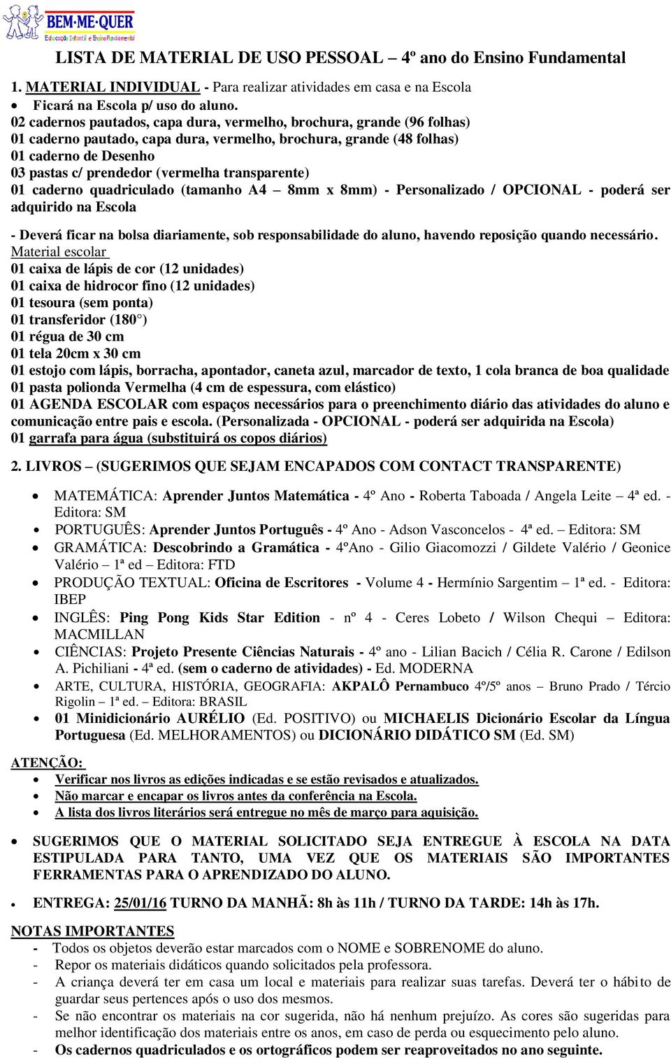 (sem ponta) 01 transferidor (180 ) 01 estojo com lápis, borracha, apontador, caneta azul, marcador de texto, 1 cola branca de boa qualidade 01 pasta polionda Vermelha (4 cm de espessura, com