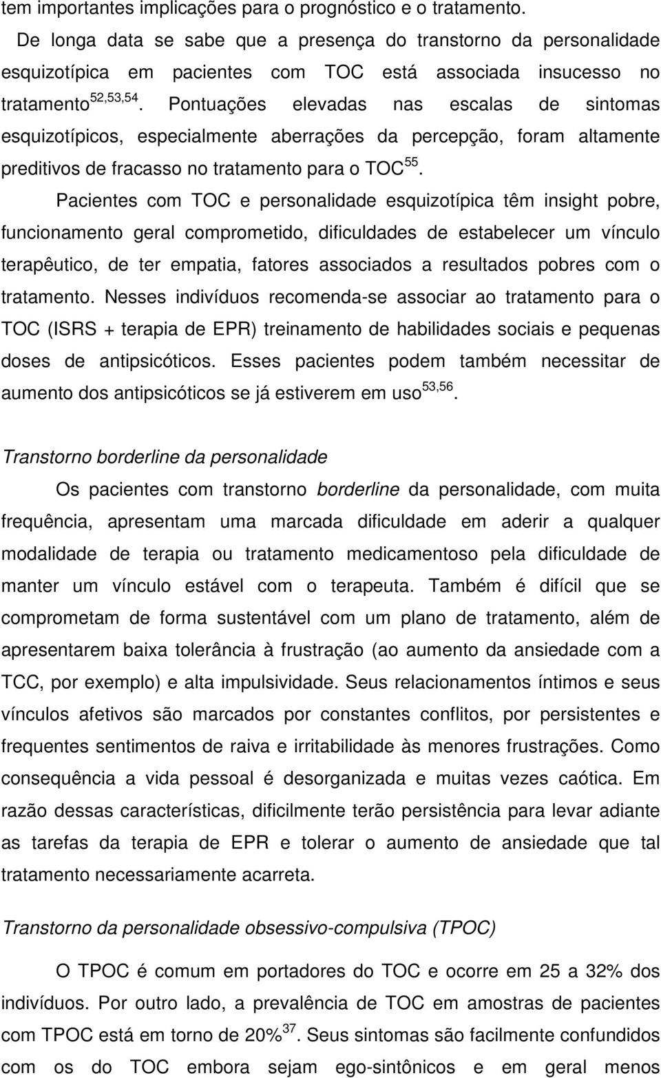 Pontuações elevadas nas escalas de sintomas esquizotípicos, especialmente aberrações da percepção, foram altamente preditivos de fracasso no tratamento para o TOC 55.