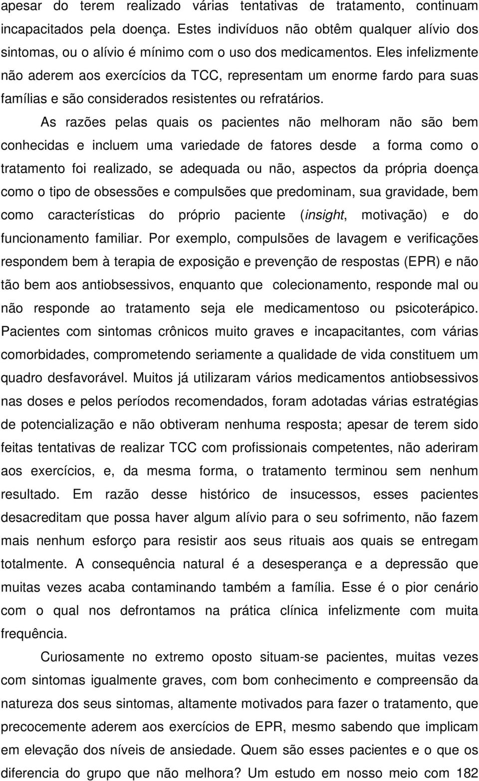 Eles infelizmente não aderem aos exercícios da TCC, representam um enorme fardo para suas famílias e são considerados resistentes ou refratários.