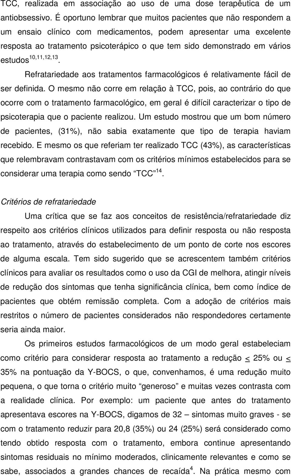 vários estudos 10,11,12,13. Refratariedade aos tratamentos farmacológicos é relativamente fácil de ser definida.