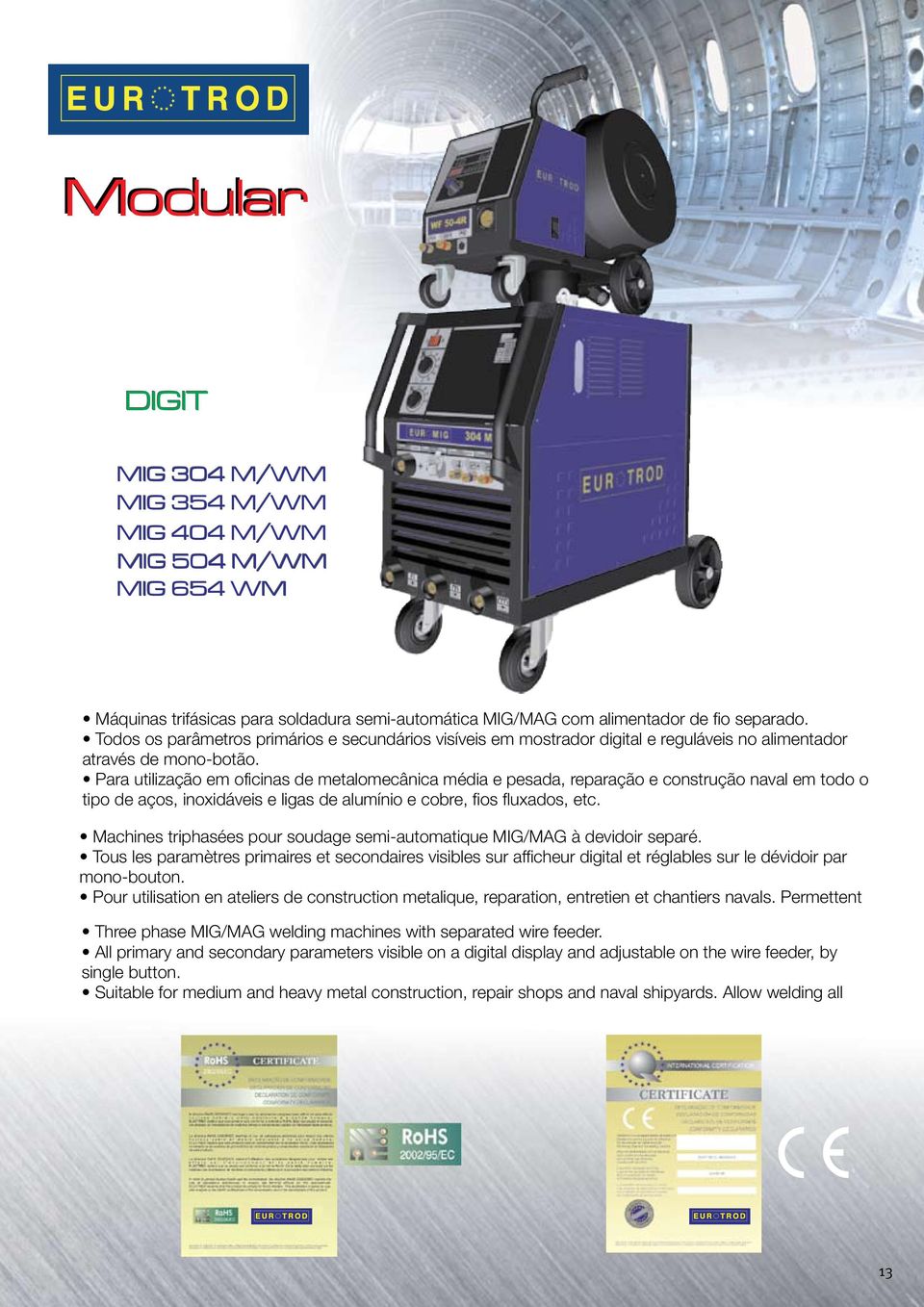 Para utilização em oficinas de metalomecânica média e pesada, reparação e construção naval em todo o tipo de aços, inoxidáveis e ligas de alumínio e cobre, fios fluxados, etc.