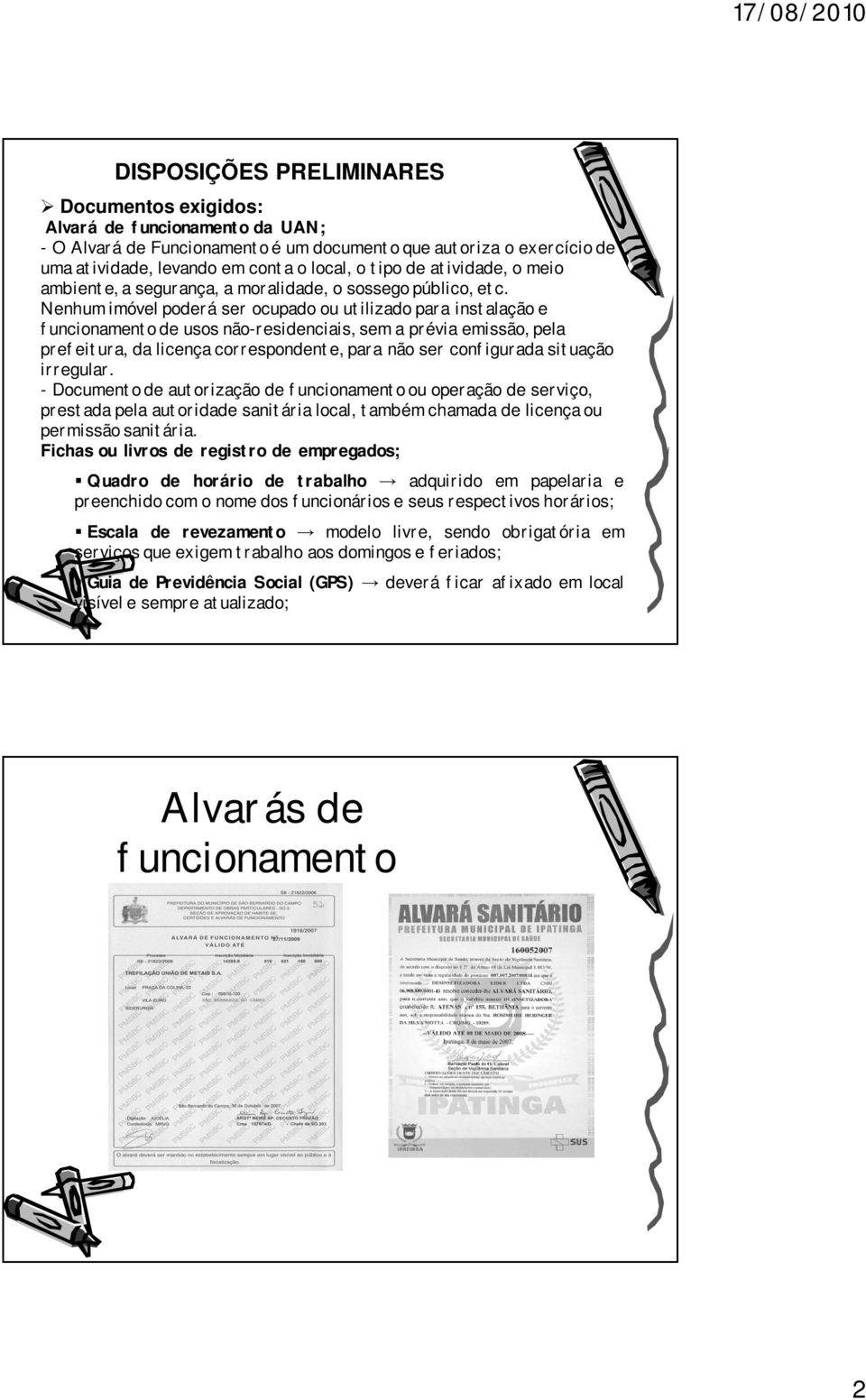 Nenhum imóvel poderá ser ocupado ou utilizado para instalação e funcionamento de usos não-residenciais, sem a prévia emissão, pela prefeitura, da licença correspondente, para não ser configurada