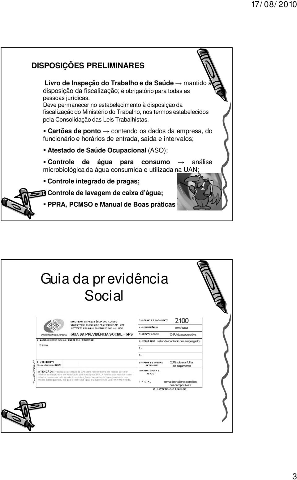 Cartões de ponto contendo os dados da empresa, do funcionário e horários de entrada, saída e intervalos; Atestado de Saúde Ocupacional (ASO); Controle de água para