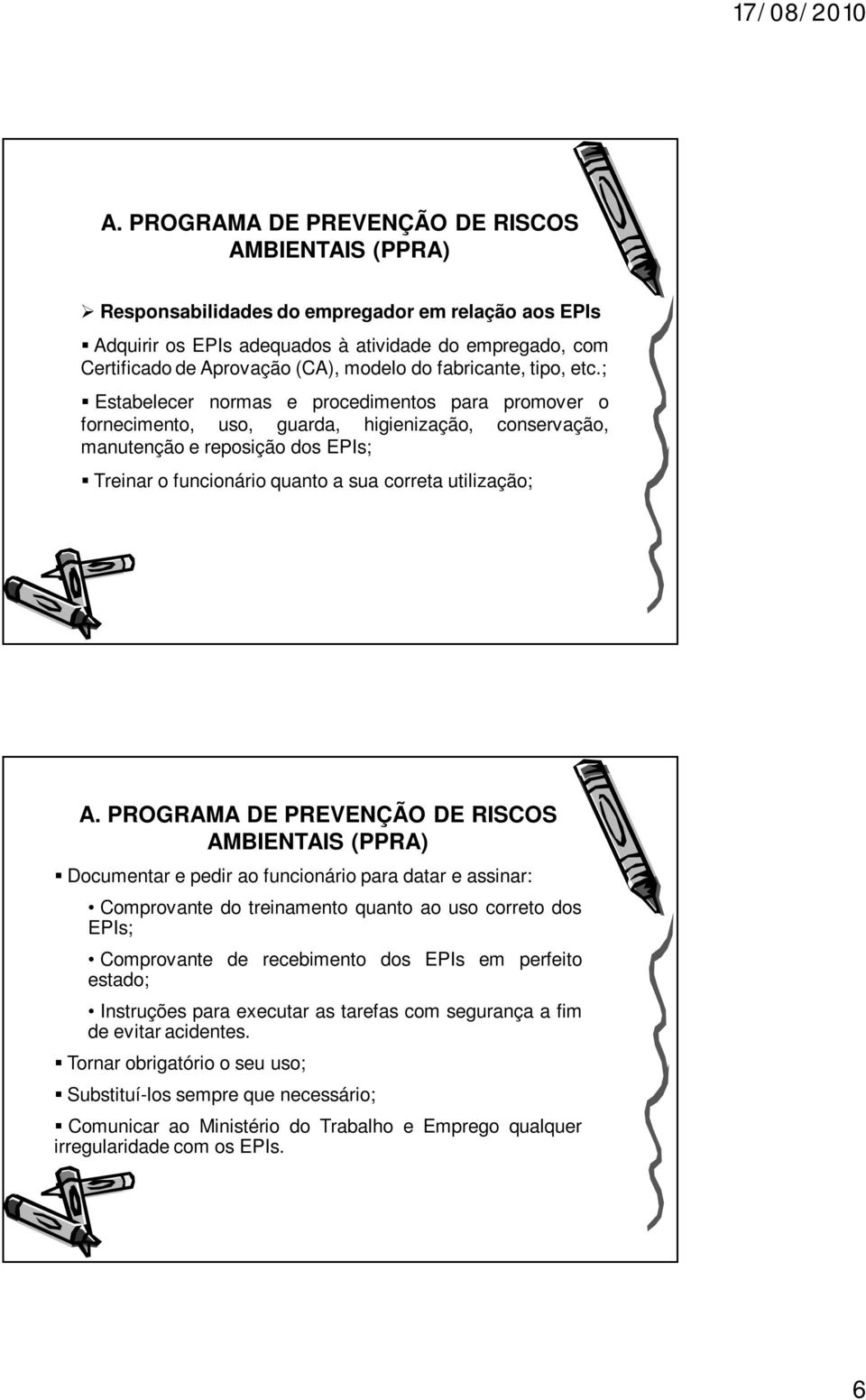 utilização; Documentar e pedir ao funcionário para datar e assinar: Comprovante do treinamento quanto ao uso correto dos EPIs; Comprovante de recebimento dos EPIs em perfeito estado;