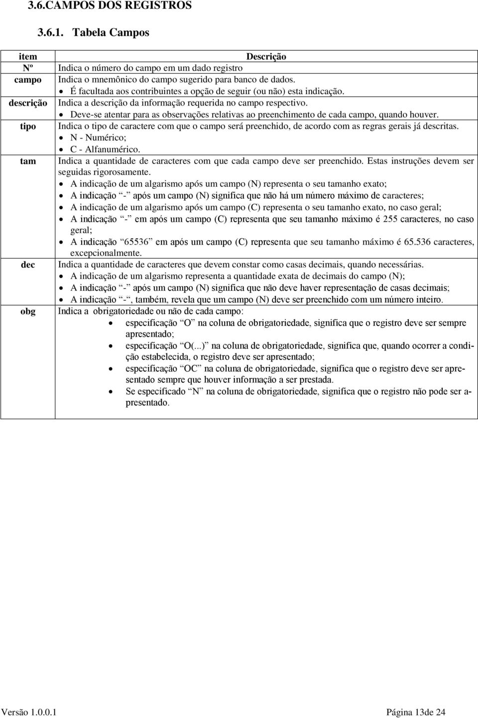 Deve-se atentar para as observações relativas ao preenchimento de cada campo, quando houver.