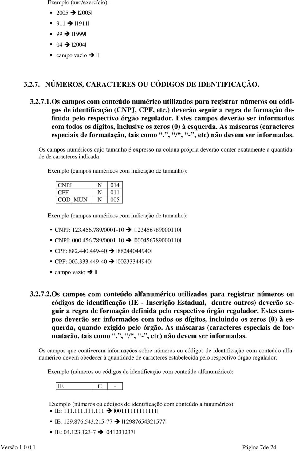 As máscaras (caracteres especiais de formatação, tais como., /, -, etc) não devem ser informadas.