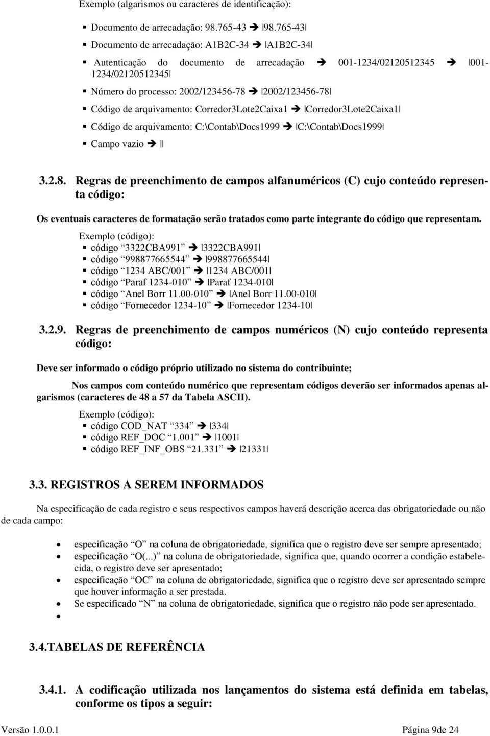 arquivamento: Corredor3Lote2Caixa1 Corredor3Lote2Caixa1 Código de arquivamento: C:\Contab\Docs1999 C:\Contab\Docs1999 Campo vazio 3.2.8.