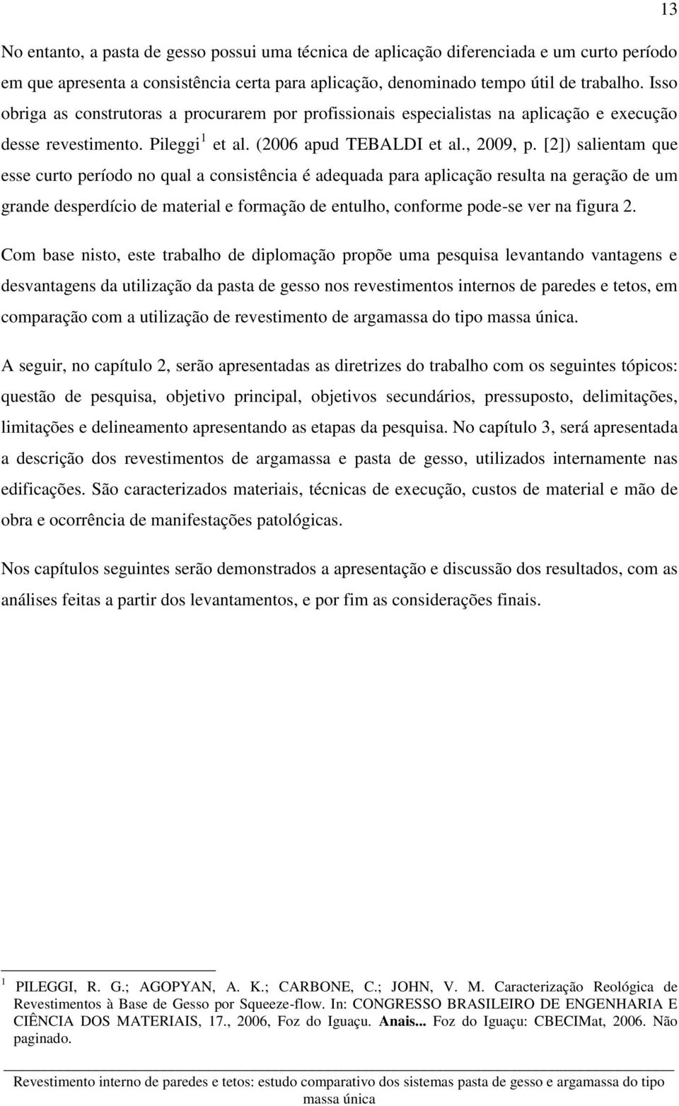 [2]) salientam que esse curto período no qual a consistência é adequada para aplicação resulta na geração de um grande desperdício de material e formação de entulho, conforme pode-se ver na figura 2.