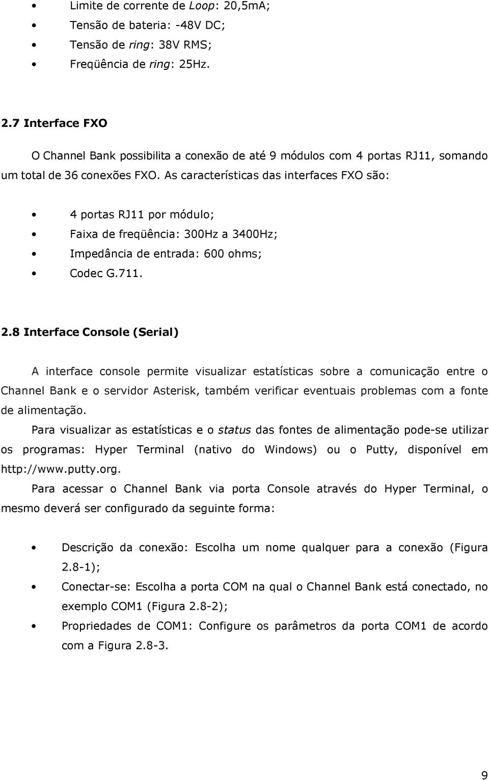 8 Interface Console (Serial) A interface console permite visualizar estatísticas sobre a comunicação entre o Channel Bank e o servidor Asterisk, também verificar eventuais problemas com a fonte de